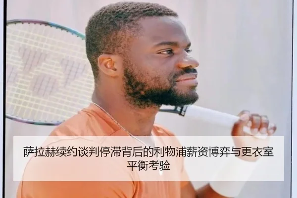 萨拉赫续约谈判停滞背后的利物浦薪资博弈与更衣室平衡考验