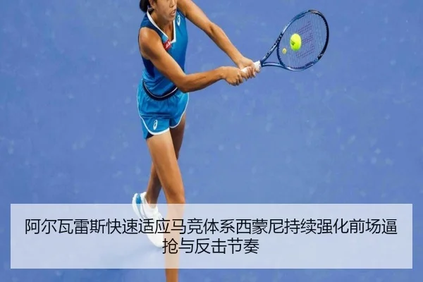 阿尔瓦雷斯快速适应马竞体系西蒙尼持续强化前场逼抢与反击节奏
